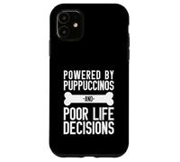 Powered By Puppuccinos And Poor Life Decisions Humor Case for iPhone 11