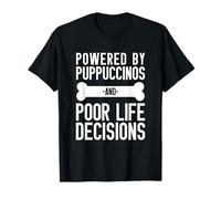 Powered by Puppuccinos and Poor Life Decisions Humor T-Shirt