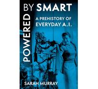 Powered by Smart: A Prehistory of Everyday AI (Critical Cultural Communication)