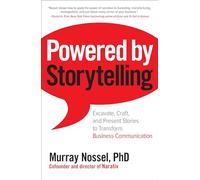 Powered by Storytelling: Excavate, Craft, and Present Stories to Transform Business Communication (BUSINESS BOOKS)