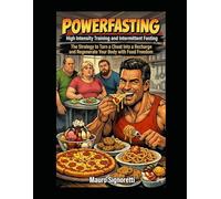 POWERFASTING High Intensity Training and Intermittent Fasting: The Strategy to Turn a Cheat Into a Recharge and Regenerate Your Body with Food Freedom