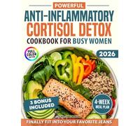 Powerful Anti-Inflammatory Cortisol Detox Cookbook for Busy Women: Quick and Flavorful Recipes for a 28-Day Plan to Lose Stubborn Fat, Restore Energy, and Finally Fit Into Your Favorite Jeans