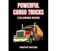 Powerful Cargo Trucks Coloring Book: 38 Detailed Transport Pages with Long-Haul Rigs, Freight Haulers and Open Road Scenes - Ideal for Adult Coloring ... Adventures Collection by Timothy Becker)