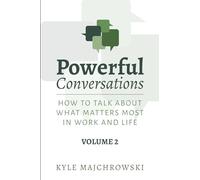 Powerful Conversations - Volume 2: How To Talk About What Matters Most In Work and Life