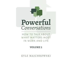 Powerful Conversations - Volume 2: How To Talk About What Matters Most In Work and Life
