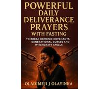 POWERFUL DAILY DELIVERANCE PRAYERS WITH FASTING TO BREAK DEMONIC COVENANTS, GENERATIONAL CURSES AND WITCHCRAFT SPELLS