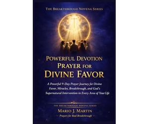 POWERFUL DEVOTION PRAYER FOR DIVINE FAVOR: A Powerful 9-Day Prayer Journey for Divine Favor, Miracles, Breakthrough, and God’s Supernatural ... Life: 2 (THE BREAKTHROUGH NOVENA COLLECTION)