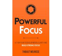 Powerful Focus: A 7-Day Plan to Develop Mental Clarity and Build Strong Focus (Productivity Series)