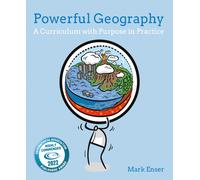 Powerful Geography : A curriculum with purpose in practice