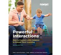 Powerful Interactions: How to Connect with Children to Extend Their Learning, Second Edition