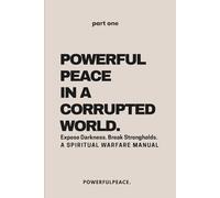 Powerful Peace In a Corrupted World: Expose Darkness. Break Strongholds. A Spiritual Warfare Manual