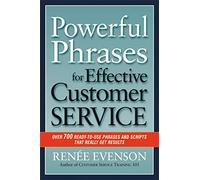 Powerful Phrases for Effective Customer Service: Over 700 Ready-to- Use Phrases and Scripts That Really Get Results