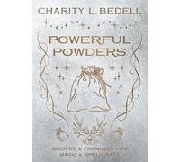 Powerful Powders: Recipes & Formulas for Magic & Spellcraft
