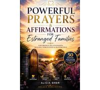 Powerful Prayers & Affirmations for Estranged Families: For Broken Relationships, Healing, Forgiveness & Restoration: 7 (Powerful Prayer for All Seasons)