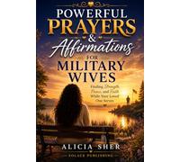 Powerful Prayers & Affirmations for Military Wives: Finding Strength, Peace, and Faith While Your Loved One Serves: 7 (Prayers for Various Careers)