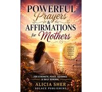 Powerful Prayers & Affirmations for Mothers: For Strength, Peace, Guidance & Daily Renewal: 2 (Powerful Prayers and Affirmations For Women)