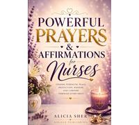 Powerful Prayers & Affirmations for Nurses: Finding Strength, Peace, Protection, Wisdom, and Comfort Through Every Shift: 1 (Prayers for Various Careers)
