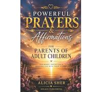 Powerful Prayers & Affirmations for Parents of Adult Children: For Worry, Protection & Trusting God with Their Journey: 3 (Powerful Prayer for All Seasons)
