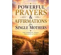 Powerful Prayers & Affirmations for Single Mothers: For Strength, Peace, Provision & Faith: 3 (Powerful Prayers and Affirmations For Women)
