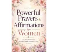 Powerful Prayers & Affirmations for Women: A 52-Week Devotional for Strength, Healing, Confidence & Faith