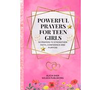 Powerful Prayers for Teen Girls: 50 Prayers to Strengthen Faith, Confidence, and Purpose