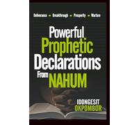 Powerful Prophetic Declarations from Nahum: Verse-By-Verse Powerful Positive Confessions from the Book Nahum (DAILY SCRIPTURAL DECLARATIONS SERIES)