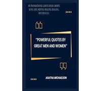POWERFUL QUOTES BY GREAT MEN AND WOMEN: A DAILY INSPIRATIONAL PROVERB AND APHORISM BOOK ABOUT LOVE, LIFE, HEALING, PHILOSOPHY, MENTAL HEALTH FOR MEN, WOMEN, FAMILY, KIDS, TEENS AND ADULTS