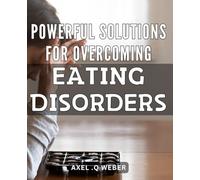 Powerful Solutions for Overcoming Eating Disorders: Transform Your Relationship with Food: Empowering Strategies for Overcoming Eating Disorders.