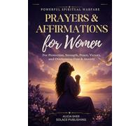 Powerful Spiritual Warfare Prayers & Affirmations for Women: For Protection, Strength, Peace, Victory, and Overcoming Fear & Anxiety (Powerful Prayers and Affirmations For Women)