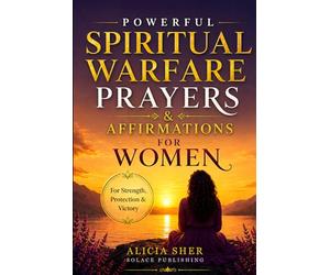 Powerful Spiritual Warfare Prayers & Affirmations for Women: For Protection, Strength, Peace, Victory, and Overcoming Fear & Anxiety: 1 (Powerful Prayers and Affirmations For Women)