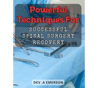 Powerful Techniques for Successful Spinal Surgery Recovery: Unlocking the Secrets to a Speedy and Effective Spinal Surgery Rehabilitation
