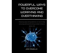 POWERFUL WAYS TO OVERCOME WORRYING AND OVERTHINKING: Amazing ways and guidelines on how to stop worrying and overthinking inorder to have a better life