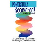 Powerfully Recovered!: A Confirmed 12 Stepper Challenges the Movement