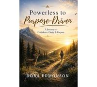 Powerless to Purpose-Driven: A Journey to Confidence, Clarity, & Purpose