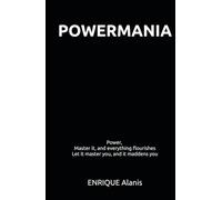 Powermania: Power. Master it, and everything flourishes. Let it master you, and it maddens you