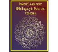 PowerPC Assembly: IBM’s Legacy in Macs and Consoles: Code for classic Apple hardware and modern embedded systems