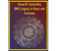 PowerPC Assembly: IBM’s Legacy in Macs and Consoles: Code for classic Apple hardware and modern embedded systems