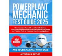 Powerplant Mechanic Test Guide 2025: The Complete Manual for Aviation Mechanics, Featuring Comprehensive Coverage of All Section Areas and Practice Tests to Pass Your FAA Knowledge Exam