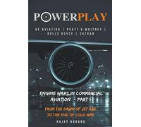 PowerPlay: Great Engine Wars in Commercial Aviation - GE Aviation, Pratt & Whitney, Rolls Royce, Safran - From the Dawn of Jet Age through the End of Cold War