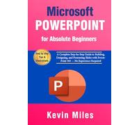 PowerPoint for Absolute Beginners: A Complete Step-by-Step Guide to Building, Designing, and Presenting Slides with PowerPoint 365 - No Experience Required