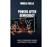 POWERS AFTER DEMOCRACY: WHO COMMANDS WHEN LEGITIMACY COLLAPSES (BEYOND LEGITIMACY How Authority, Leadership, and Decision-Making Have Shifted in the Modern World)
