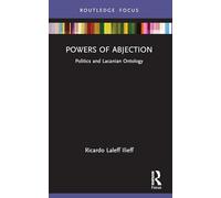 Powers of Abjection: Politics and Lacanian Ontology (Psychoanalytic Political Theory)