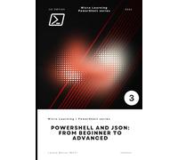 PowerShell and JSON: From Beginner to Advanced: Part of Micro Learning | PowerShell series - Book No. 3.
