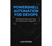 PowerShell Automation for DevOps: Building Scripts and Tools for Continuous Integration