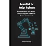 PowerShell for DevOps Engineers: Automate, Deploy, and Manage Windows and Cloud Systems for System Administrators