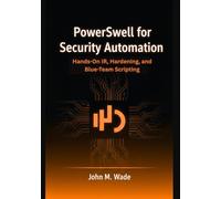 PowerShell for Security Automation: Hands-On IR, Hardening, and Blue-Team Scripting (Cybersecurity Coding Mastery Series: High-Performance Security Tools, Automation, and Detection Engineering)