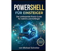 PowerShell für Einsteiger: Über 300 PowerShell Beispiele und 200 Schritt für Schritt Anleitungen: Der praxisnahe Einstieg in die Windows-Automatisierung