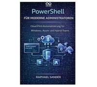 PowerShell für moderne Administratoren: Cloud-First-Automatisierung für Windows-, Azure- und Hybrid-Teams