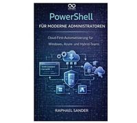 PowerShell für moderne Administratoren: Cloud-First-Automatisierung für Windows-, Azure- und Hybrid-Teams
