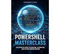 PowerShell Masterclass: The Definitive Guide to Scripting, Automation, and System Administration.